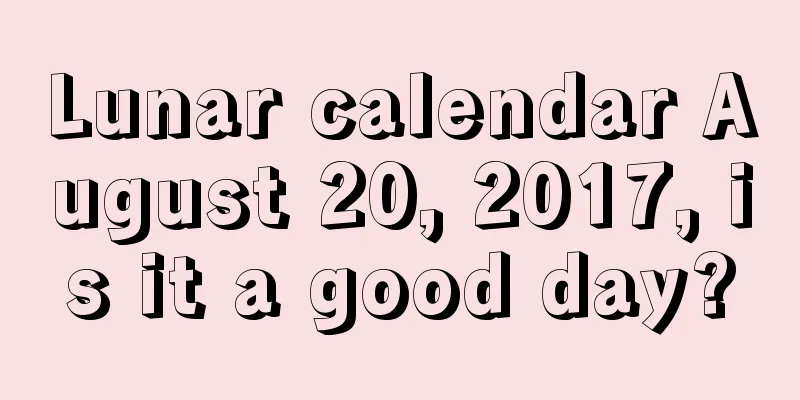 Lunar calendar August 20, 2017, is it a good day?