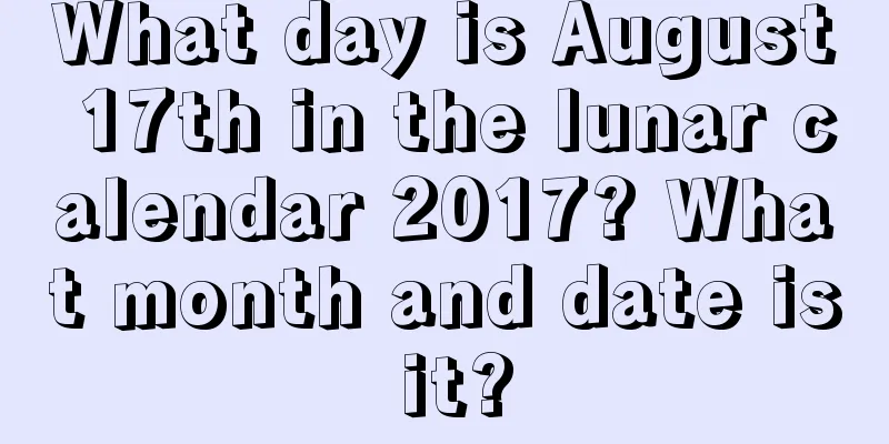 What day is August 17th in the lunar calendar 2017? What month and date is it?