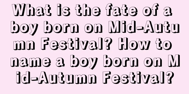 What is the fate of a boy born on Mid-Autumn Festival? How to name a boy born on Mid-Autumn Festival?