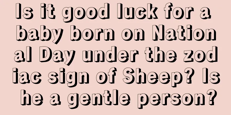 Is it good luck for a baby born on National Day under the zodiac sign of Sheep? Is he a gentle person?
