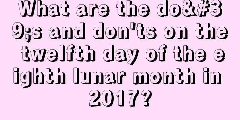 What are the do's and don'ts on the twelfth day of the eighth lunar month in 2017?