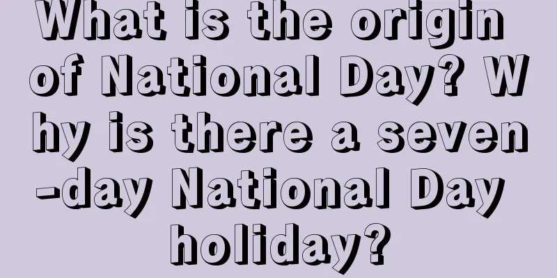 What is the origin of National Day? Why is there a seven-day National Day holiday?
