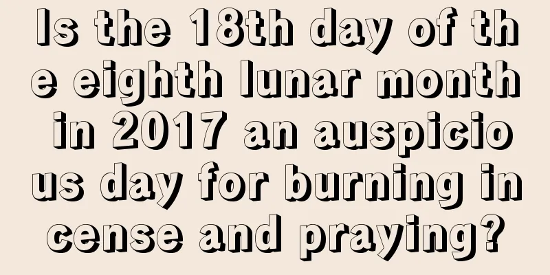 Is the 18th day of the eighth lunar month in 2017 an auspicious day for burning incense and praying?