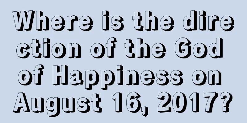 Where is the direction of the God of Happiness on August 16, 2017?