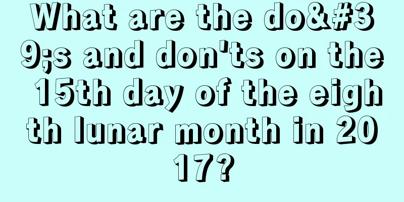 What are the do's and don'ts on the 15th day of the eighth lunar month in 2017?