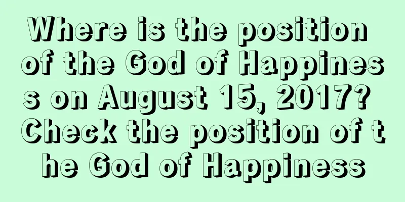 Where is the position of the God of Happiness on August 15, 2017? Check the position of the God of Happiness