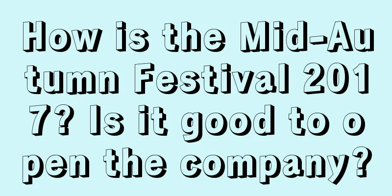 How is the Mid-Autumn Festival 2017? Is it good to open the company?