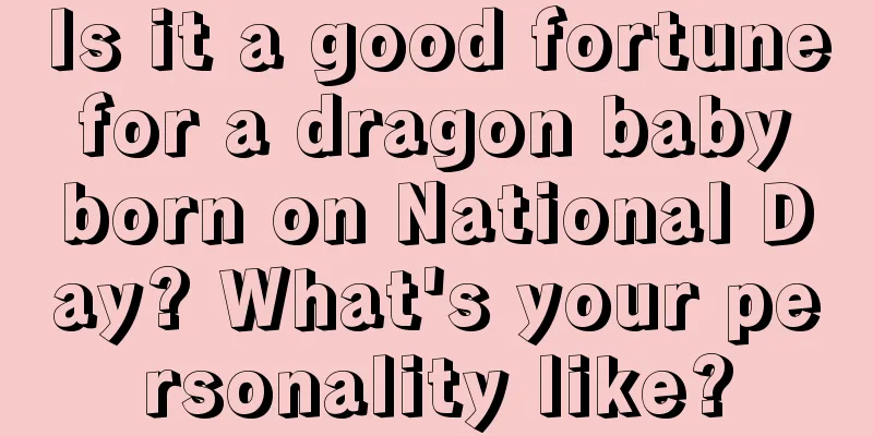 Is it a good fortune for a dragon baby born on National Day? What's your personality like?