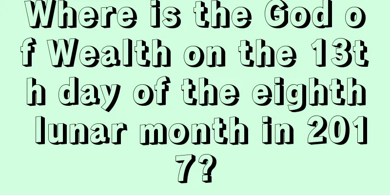 Where is the God of Wealth on the 13th day of the eighth lunar month in 2017?