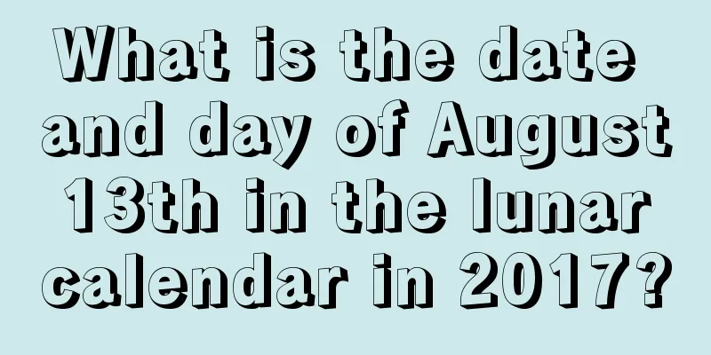 What is the date and day of August 13th in the lunar calendar in 2017?