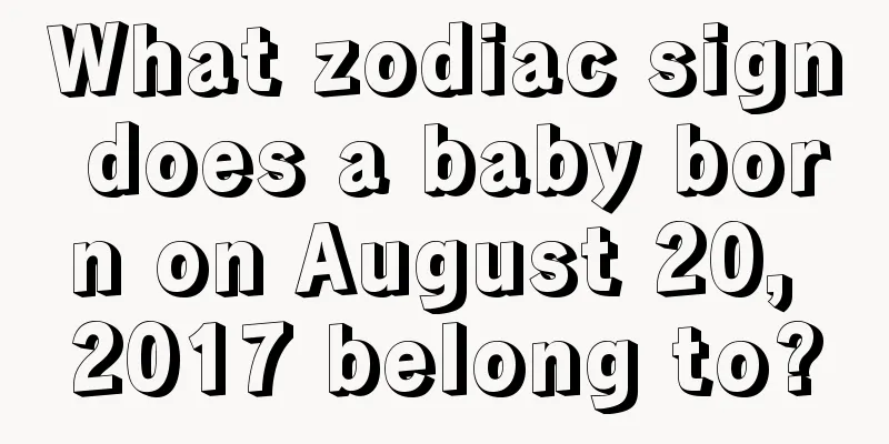 What zodiac sign does a baby born on August 20, 2017 belong to?