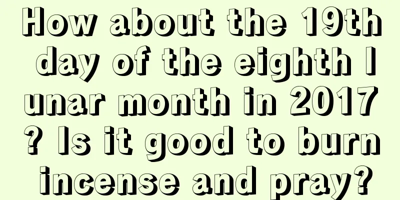How about the 19th day of the eighth lunar month in 2017? Is it good to burn incense and pray?