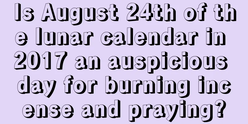 Is August 24th of the lunar calendar in 2017 an auspicious day for burning incense and praying?