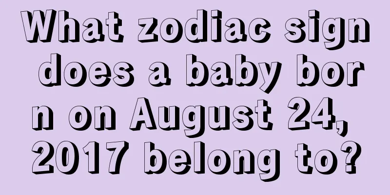 What zodiac sign does a baby born on August 24, 2017 belong to?