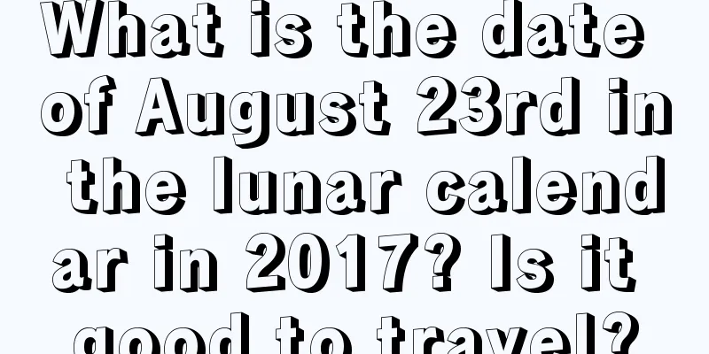 What is the date of August 23rd in the lunar calendar in 2017? Is it good to travel?