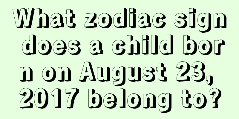 What zodiac sign does a child born on August 23, 2017 belong to?