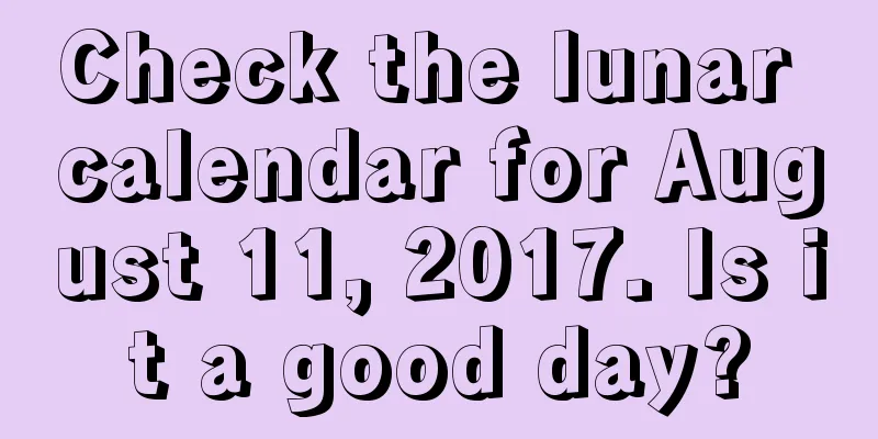 Check the lunar calendar for August 11, 2017. Is it a good day?