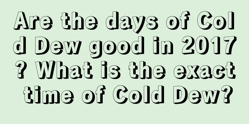 Are the days of Cold Dew good in 2017? What is the exact time of Cold Dew?