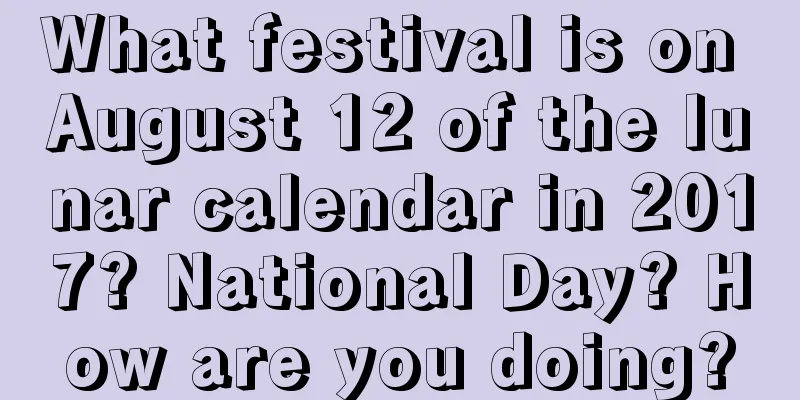 What festival is on August 12 of the lunar calendar in 2017? National Day? How are you doing?