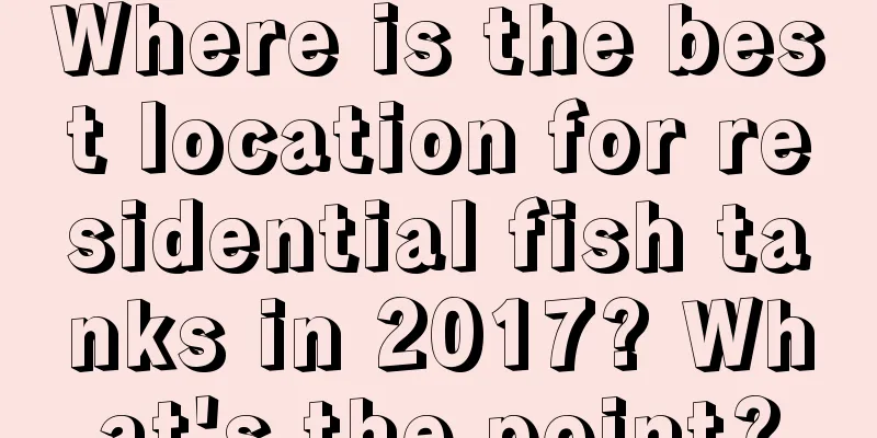 Where is the best location for residential fish tanks in 2017? What's the point?
