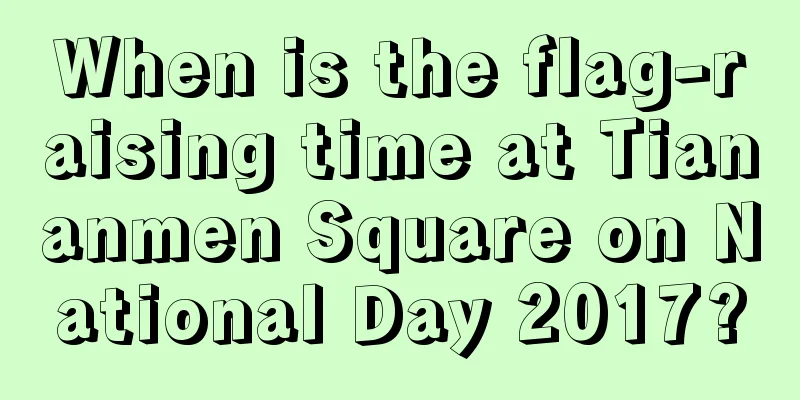 When is the flag-raising time at Tiananmen Square on National Day 2017?