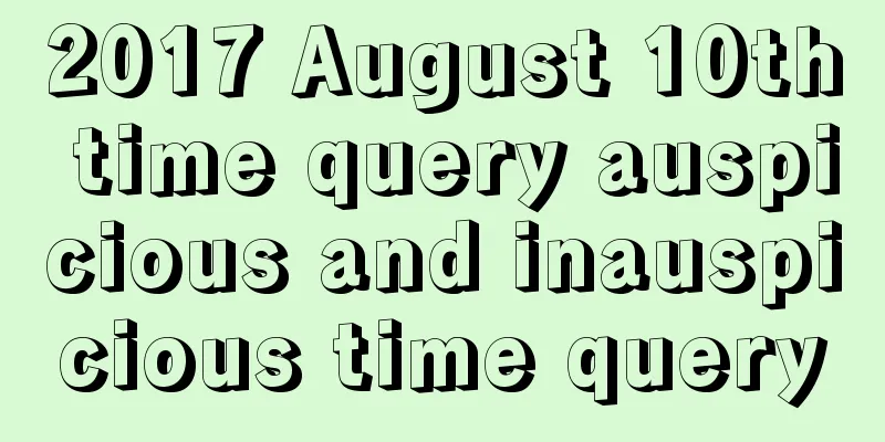 2017 August 10th time query auspicious and inauspicious time query