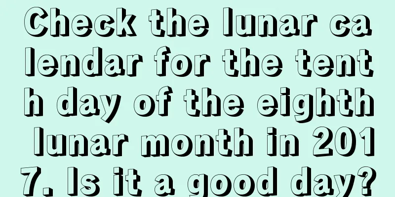 Check the lunar calendar for the tenth day of the eighth lunar month in 2017. Is it a good day?