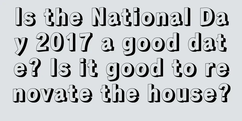 Is the National Day 2017 a good date? Is it good to renovate the house?