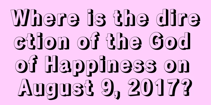 Where is the direction of the God of Happiness on August 9, 2017?