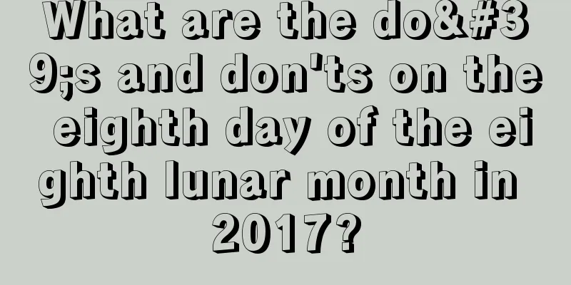 What are the do's and don'ts on the eighth day of the eighth lunar month in 2017?