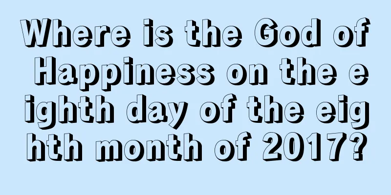 Where is the God of Happiness on the eighth day of the eighth month of 2017?