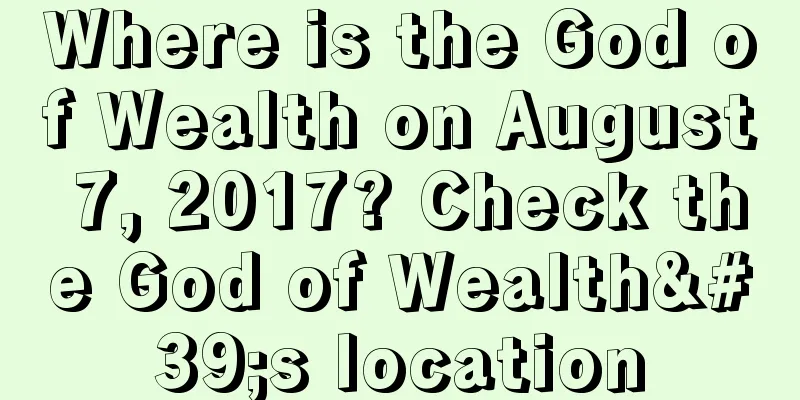Where is the God of Wealth on August 7, 2017? Check the God of Wealth's location