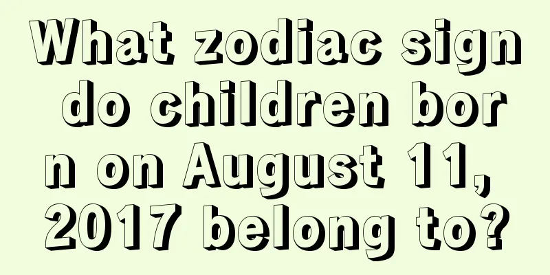 What zodiac sign do children born on August 11, 2017 belong to?
