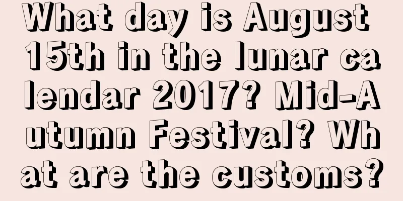 What day is August 15th in the lunar calendar 2017? Mid-Autumn Festival? What are the customs?