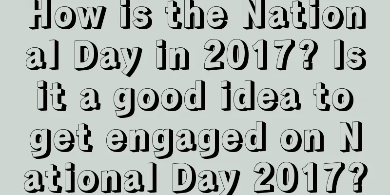 How is the National Day in 2017? Is it a good idea to get engaged on National Day 2017?