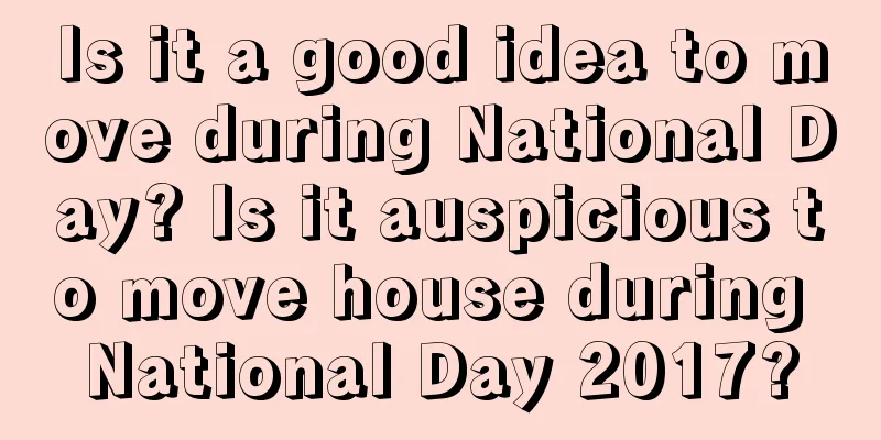 Is it a good idea to move during National Day? Is it auspicious to move house during National Day 2017?