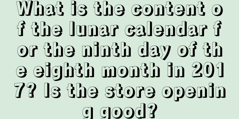 What is the content of the lunar calendar for the ninth day of the eighth month in 2017? Is the store opening good?