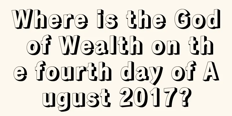 Where is the God of Wealth on the fourth day of August 2017?