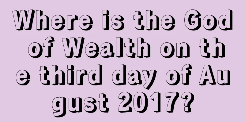 Where is the God of Wealth on the third day of August 2017?