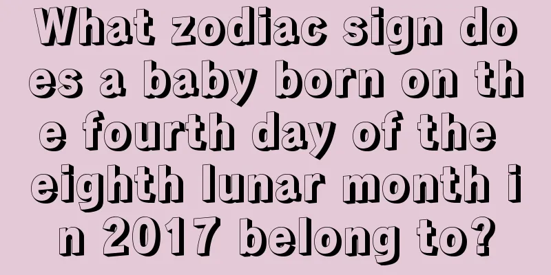 What zodiac sign does a baby born on the fourth day of the eighth lunar month in 2017 belong to?