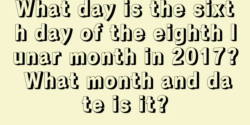 What day is the sixth day of the eighth lunar month in 2017? What month and date is it?