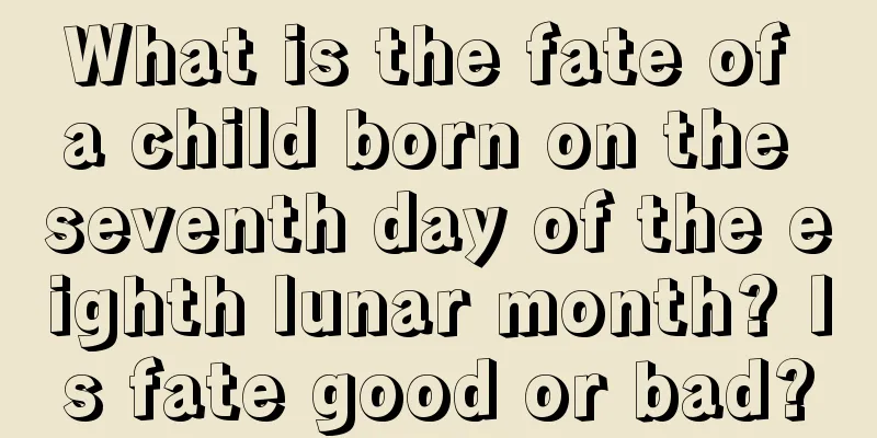What is the fate of a child born on the seventh day of the eighth lunar month? Is fate good or bad?