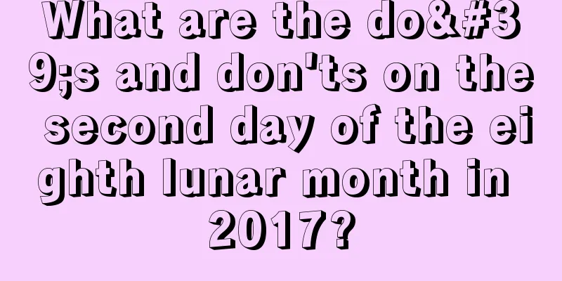 What are the do's and don'ts on the second day of the eighth lunar month in 2017?
