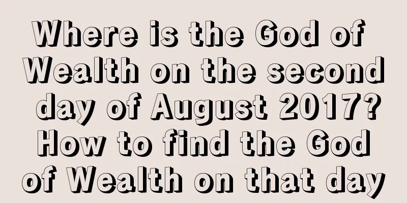 Where is the God of Wealth on the second day of August 2017? How to find the God of Wealth on that day