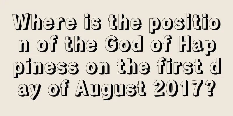 Where is the position of the God of Happiness on the first day of August 2017?
