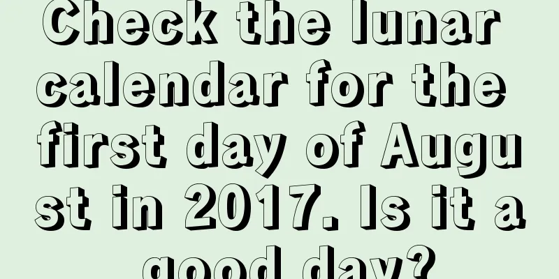 Check the lunar calendar for the first day of August in 2017. Is it a good day?