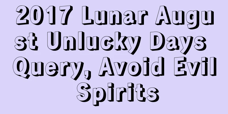2017 Lunar August Unlucky Days Query, Avoid Evil Spirits