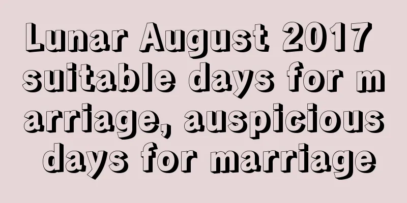 Lunar August 2017 suitable days for marriage, auspicious days for marriage