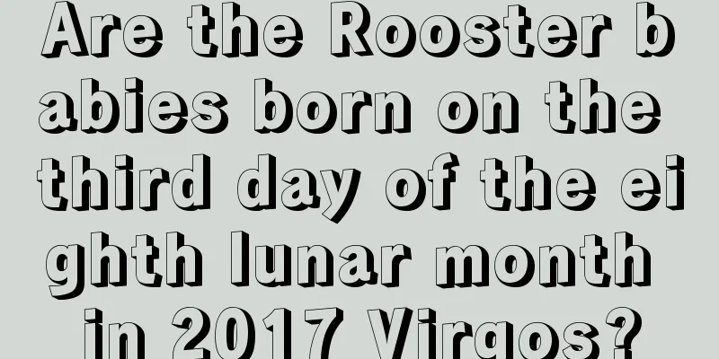 Are the Rooster babies born on the third day of the eighth lunar month in 2017 Virgos?
