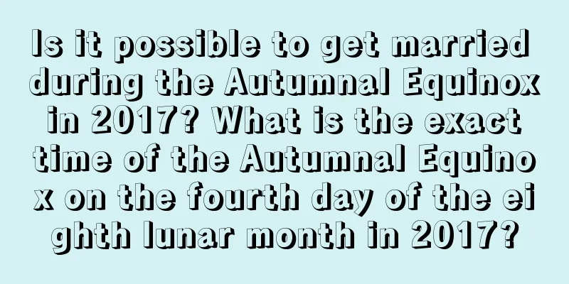 Is it possible to get married during the Autumnal Equinox in 2017? What is the exact time of the Autumnal Equinox on the fourth day of the eighth lunar month in 2017?